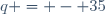 q = - 35\,