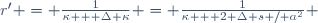r^\prime = \frac{1}{\kappa + \Delta \kappa} = \frac{1}{\kappa + 2 \Delta s / a^2} \,