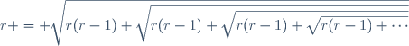 r = \sqrt{r(r-1)+\sqrt{r(r-1)+\sqrt{r(r-1)+\sqrt{r(r-1)+\cdots}}}}