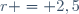 r = 2,5