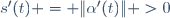 s'(t) = \|\alpha'(t)\| >0