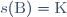 s(\text{B})=\text{K}
