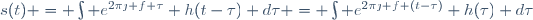 s(t) = \int e^{2\pi\jmath f \tau} h(t-\tau) d\tau = \int e^{2\pi\jmath f (t-\tau)} h(\tau) d\tau