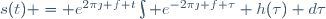 s(t) = e^{2\pi\jmath f t}\int e^{-2\pi\jmath f \tau} h(\tau) d\tau