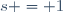 s = 1