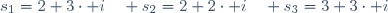 s_1=2+3\cdot i\quad s_2=2+2\cdot i\quad s_3=3+3\cdot i