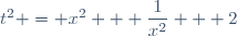 t^2 = x^2 + \dfrac{1}{x^2} + 2