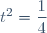 t^2=\dfrac{1}{4}