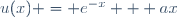 u(x) = e^{-x} + ax