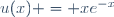 u(x) = xe^{-x}