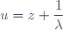 u=z+\dfrac{1}{\lambda}