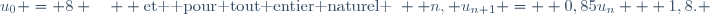 u_{0} = 8 \quad  	\text{et  pour tout entier naturel }~  n, u_{n+1} =  0,85u_{n} + 1,8. 