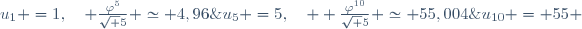 \frac{\varphi^1}{\sqrt 5} \simeq 0,72\;\text{et} \;u_1 =1,\quad \frac{\varphi^5}{\sqrt 5} \simeq 4,96\;\text{et} \;u_5 =5,\quad  \frac{\varphi^{10}}{\sqrt 5} \simeq 55,004\;\text{et} \;u_{10} = 55 