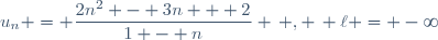 u_n = \dfrac{2n^2 - 3n + 2}{1 - n} \, , \, \ell = -\infty