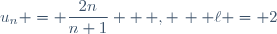 u_n = \dfrac{2n}{n+1}  \, , \,  \ell = 2