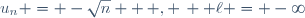 u_n = -\sqrt{n}  \, , \,  \ell = -\infty