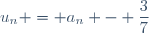 u_n = a_n - \dfrac37