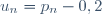 u_n=p_n-0,2