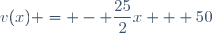 v(x) = - \dfrac{25}{2}x + 50