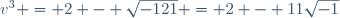 v^3 = 2 - \sqrt{-121} = 2 - 11\sqrt{-1}