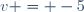 v = -5