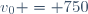 v_{0} = 750