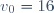 v_0=16