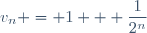 v_n = 1 + \dfrac{1}{2^n}