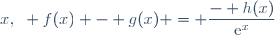 x,~ f(x) - g(x) = \dfrac{- h(x)}{\text{e}^{x}}