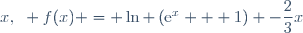 x,~ f(x) = \ln \left(\text{e}^x + 1\right) -\dfrac{2}{3}x