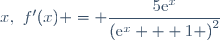 x,~f'(x) = \dfrac{5\text{e}^x}{\left(\text{e}^x + 1 \right)^2}