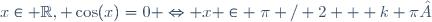 x\in \mathbb{R}, \cos(x)=0 \Leftrightarrow x \in \{\pi / 2 + k \pi ; k \in \mathbb{Z}\}