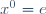 x^{0}=e