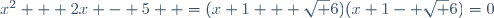 x^2 + 2x - 5  =(x+1 + \sqrt 6)(x+1- \sqrt 6)=0