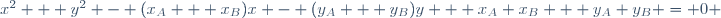 x^2 + y^2 - (x_A + x_B)x - (y_A + y_B)y + x_A x_B + y_A y_B = 0 \,