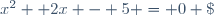 x^2 +2x - 5 = 0 \;