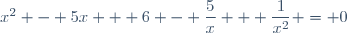x^2 - 5x + 6 - \dfrac{5}{x} + \dfrac{1}{x^2} = 0