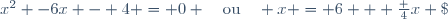 x^2 -6x - 4 = 0 \quad\text{ou}\quad x = 6 + \frac 4x \;