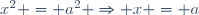 x^2 = a^2 \Rightarrow x = a