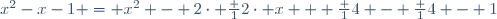 x^2-x-1 = x^2 - 2\cdot \frac 12\cdot x + \frac 14 - \frac 14 - 1