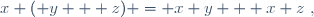 x ( y + z) = x y + x z~,