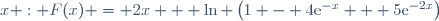 x : F(x) = 2x + \ln \left(1 - 4\text{e}^{-x} + 5\text{e}^{-2x}\right)