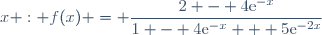 x : f(x) = \dfrac{2 - 4\text{e}^{-x}}{1 - 4\text{e}^{-x} + 5\text{e}^{-2x}}
