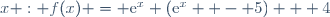 x : f(x) = \text{e}^{x} \left(\text{e}^{x}  - 5\right) + 4
