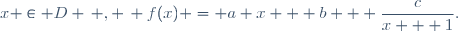 x \in D \, , \, f(x) = a x + b + \dfrac{c}{x + 1}.