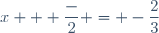 x + \dfrac{-}{2} = -\dfrac{2}{3}