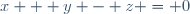 x + y - z = 0