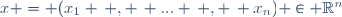 x = (x_1 \, , \, ... \, , \, x_n) \in \mathbb{R}^n