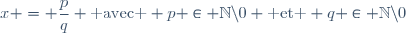 x = \dfrac{p}{q} \text{ avec } p \in \mathbb{N}\backslash{0} \text{ et } q \in \mathbb{N}\backslash{0}