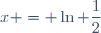 x = \ln \dfrac{1}{2}